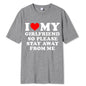 I Love My Boyfriend Clothes I Love My Girlfriend T Shirt Men So Please Stay Away From Me Funny BF GF Saying Quote Gift Tee Tops