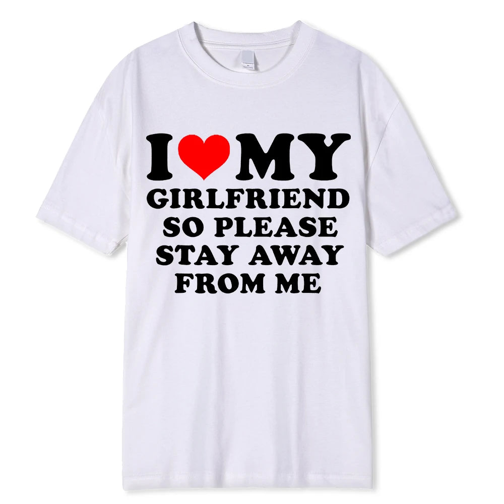 I Love My Boyfriend Clothes I Love My Girlfriend T Shirt Men So Please Stay Away From Me Funny BF GF Saying Quote Gift Tee Tops