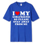 I Love My Boyfriend Clothes I Love My Girlfriend T Shirt Men So Please Stay Away From Me Funny BF GF Saying Quote Gift Tee Tops